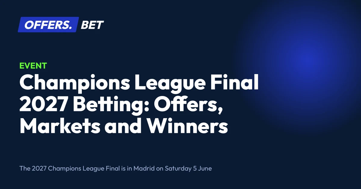 Champions League Final 2027 Betting: Offers, Markets and Winners – offers.bet